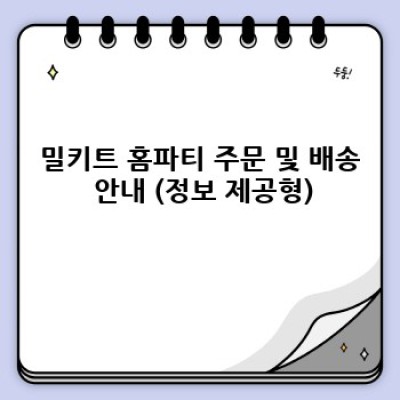 밀키트 홈파티: 번거로움 없이 완벽한 파티를 만들어 드립니다!  (구매 유도형)
