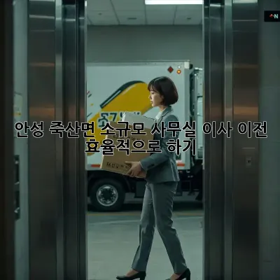 안성 죽산면 소규모 사무실 이사 이전, 효율적으로 하기!