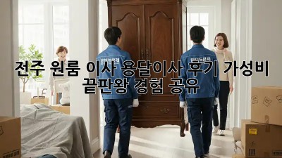 전주 원룸 이사, 용달이사 후기: 가성비 끝판왕 경험 공유!