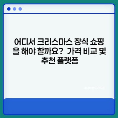 크리스마스 장식 쇼핑 완벽 가이드: 2023년 최신 트렌드와 똑똑한 쇼핑 팁