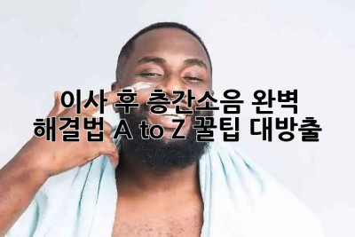 📢 이사 후 층간소음, 완벽 해결법 A to Z (꿀팁 대방출)