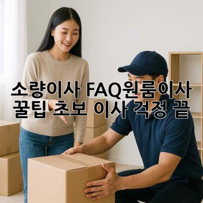 소량이사 FAQ❓원룸이사 꿀팁🍯 초보 이사 걱정 끝!