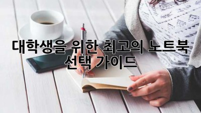 대학생을 위한 최고의 노트북 선택 가이드